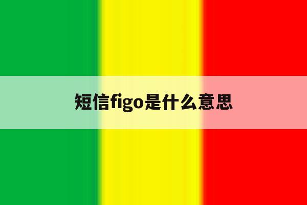 短信figo是什么意思 短信figo是什么意思