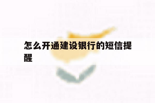 怎么开通建设银行的短信提醒 怎么开通建设银行的短信提醒
