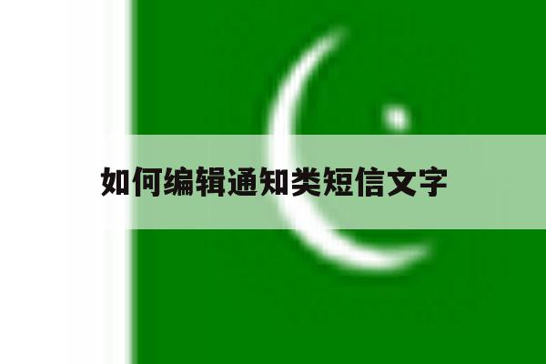 如何编辑通知类短信文字 如何编辑通知类短信文字