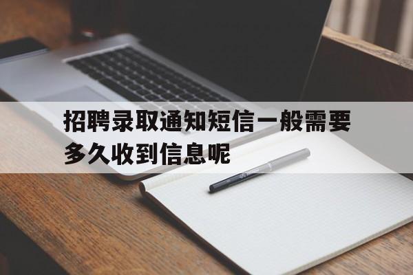 包含招聘录取通知短信一般需要多久收到信息呢的词条 包含招聘录取通知短信一般需要多久收到信息呢的词条