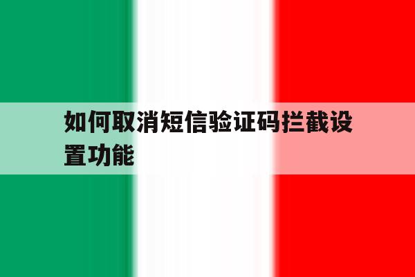如何取消短信验证码拦截设置功能 如何取消短信验证码拦截设置功能