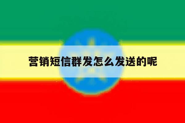 营销短信群发怎么发送的呢 营销短信群发怎么发送的呢