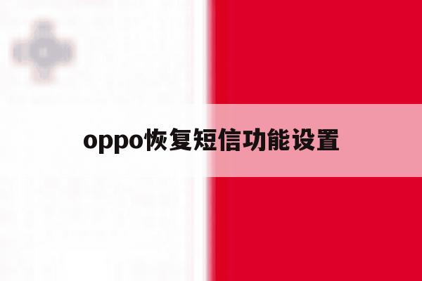 oppo恢复短信功能设置 oppo恢复短信功能设置