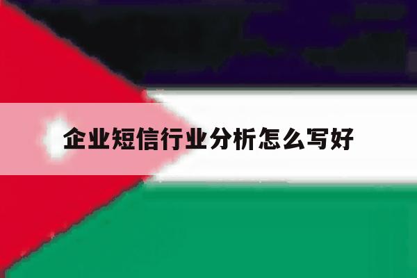 企业短信行业分析怎么写好 企业短信行业分析怎么写好