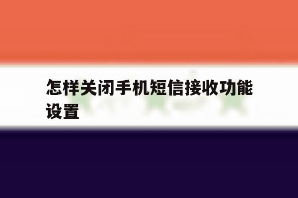 怎样关闭手机短信接收功能设置 怎样关闭手机短信接收功能设置