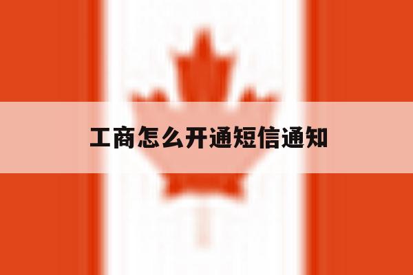工商怎么开通短信通知 工商怎么开通短信通知