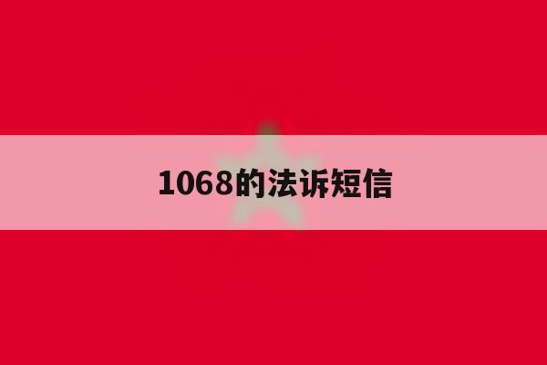 1068的法诉短信 1068的法诉短信