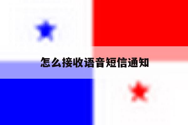 怎么接收语音短信通知 怎么接收语音短信通知