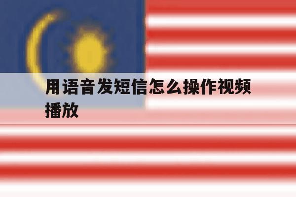 用语音发短信怎么操作视频播放 用语音发短信怎么操作视频播放