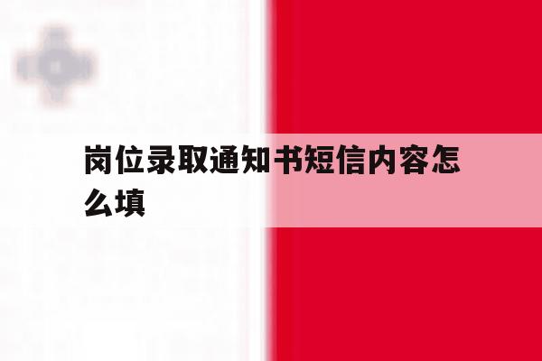岗位录取通知书短信内容怎么填 岗位录取通知书短信内容怎么填