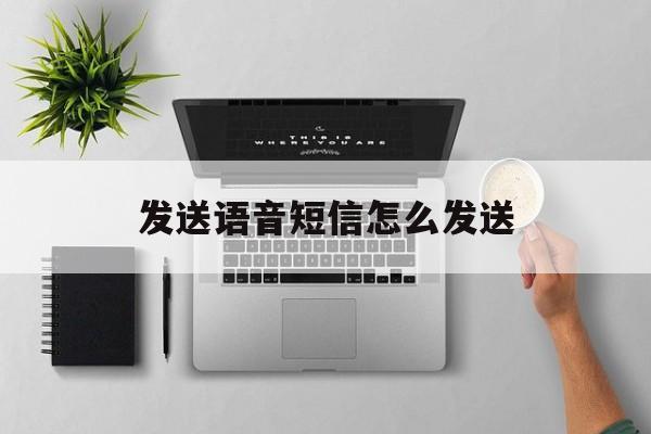 发送语音短信怎么发送 发送语音短信怎么发送