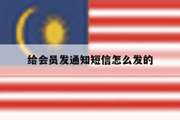 给会员发通知短信怎么发的 给会员发通知短信怎么发的