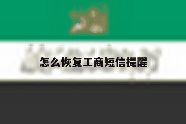 怎么恢复工商短信提醒 怎么恢复工商短信提醒