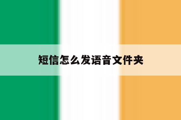 短信怎么发语音文件夹 短信怎么发语音文件夹