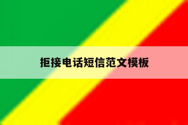 拒接电话短信范文模板 拒接电话短信范文模板