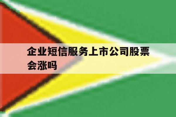 企业短信服务上市公司股票会涨吗 企业短信服务上市公司股票会涨吗