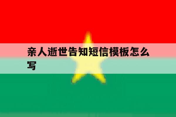 亲人逝世告知短信模板怎么写 亲人逝世告知短信模板怎么写