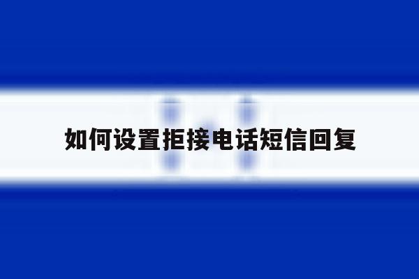 如何设置拒接电话短信回复 如何设置拒接电话短信回复