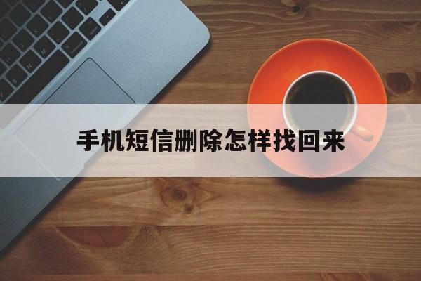 手机短信删除怎样找回来 手机短信删除怎样找回来