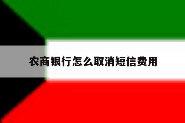 农商银行怎么取消短信费用 农商银行怎么取消短信费用