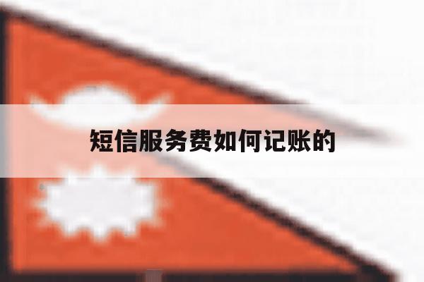 短信服务费如何记账的 短信服务费如何记账的