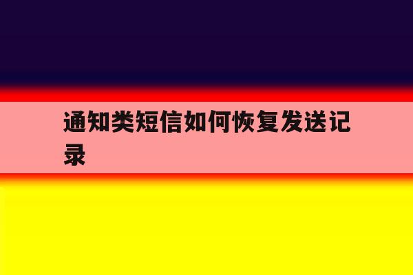 通知类短信如何恢复发送记录 通知类短信如何恢复发送记录