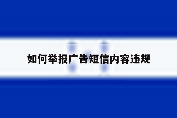 如何举报广告短信内容违规 如何举报广告短信内容违规
