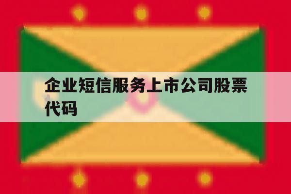 企业短信服务上市公司股票代码 企业短信服务上市公司股票代码