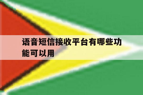 语音短信接收平台有哪些功能可以用的简单介绍 语音短信接收平台有哪些功能可以用的简单介绍