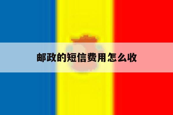 邮政的短信费用怎么收 邮政的短信费用怎么收