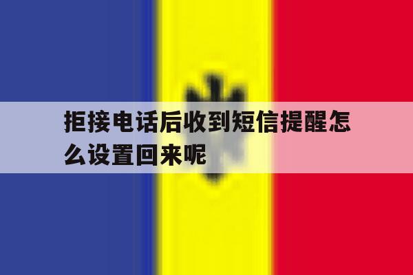 拒接电话后收到短信提醒怎么设置回来呢 拒接电话后收到短信提醒怎么设置回来呢