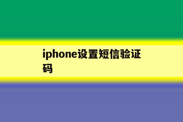iphone设置短信验证码 iphone设置短信验证码