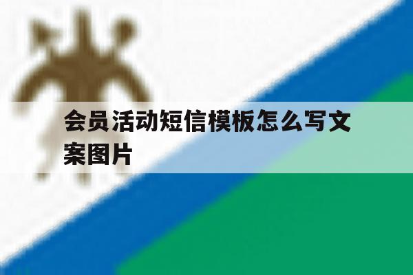 会员活动短信模板怎么写文案图片 会员活动短信模板怎么写文案图片