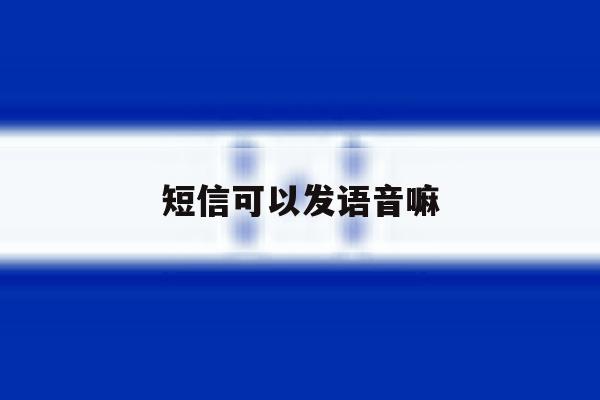 短信可以发语音嘛 短信可以发语音嘛