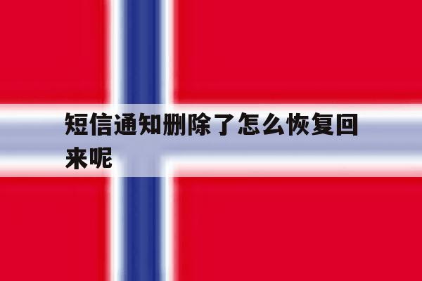 短信通知删除了怎么恢复回来呢 短信通知删除了怎么恢复回来呢