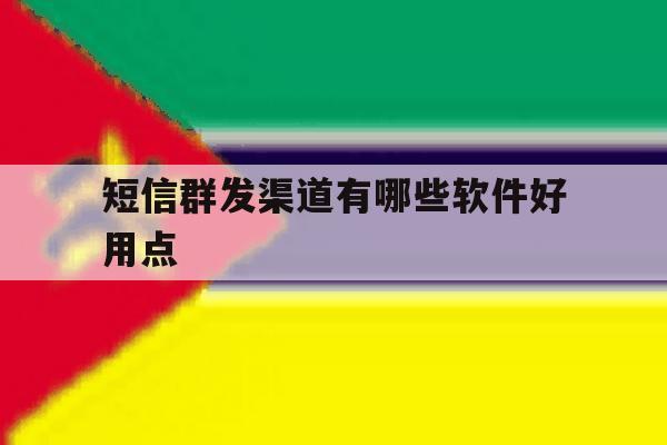 短信群发渠道有哪些软件好用点 短信群发渠道有哪些软件好用点