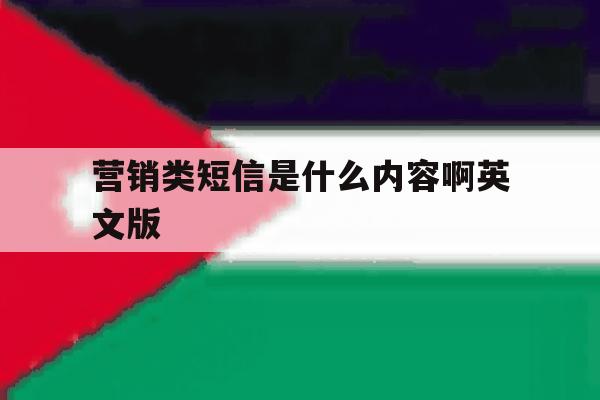 营销类短信是什么内容啊英文版 营销类短信是什么内容啊英文版