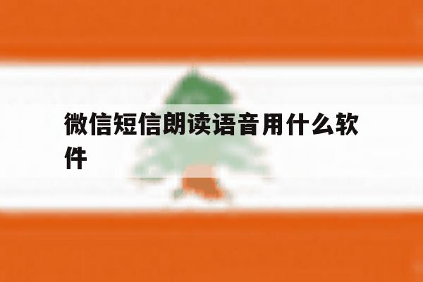 微信短信朗读语音用什么软件 微信短信朗读语音用什么软件